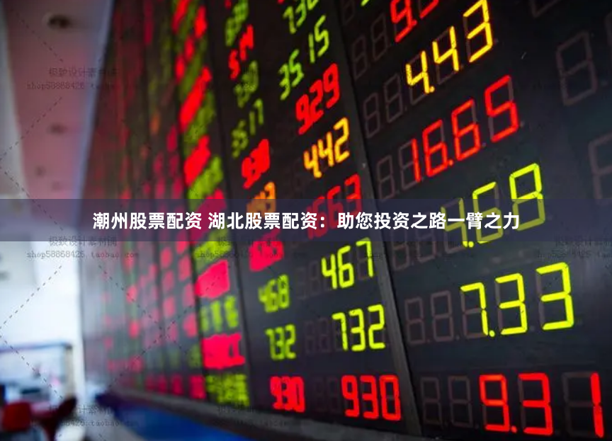 潮州股票配資 湖北股票配資：助您投資之路一臂之力